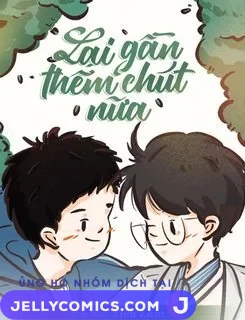 LẠI GẦN THÊM CHÚT NỮA